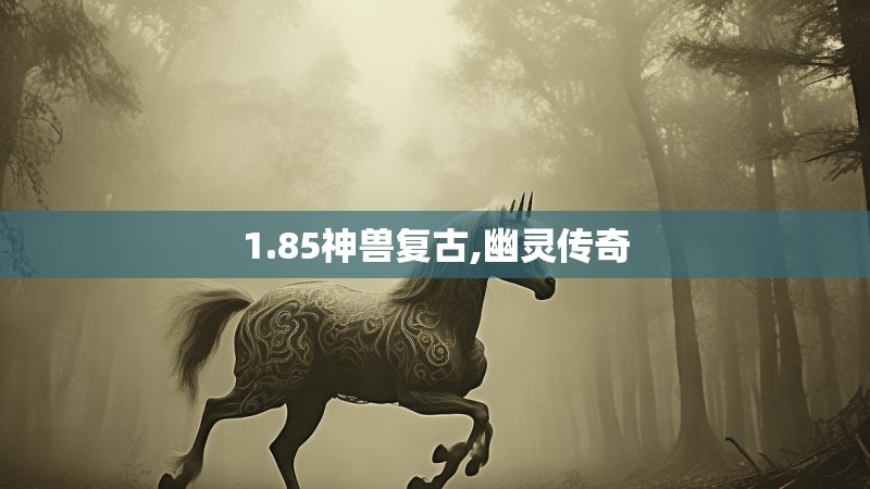 1.85神兽复古,幽灵传奇