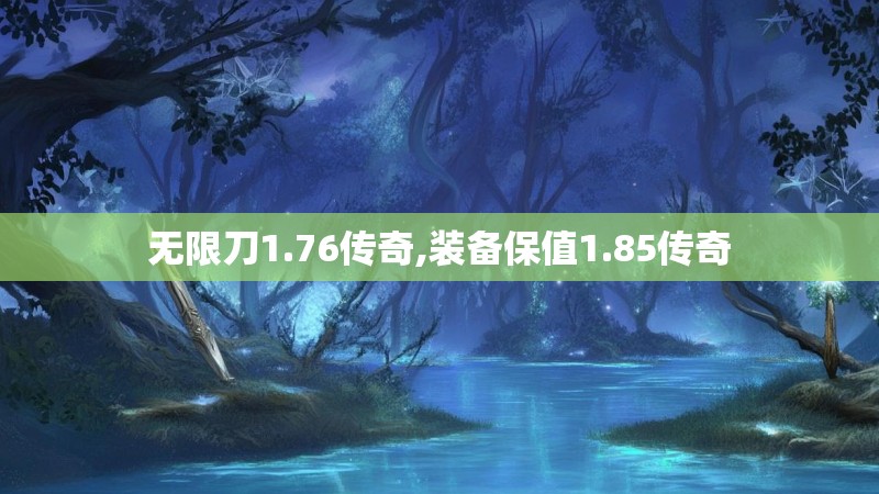 无限刀1.76传奇,装备保值1.85传奇