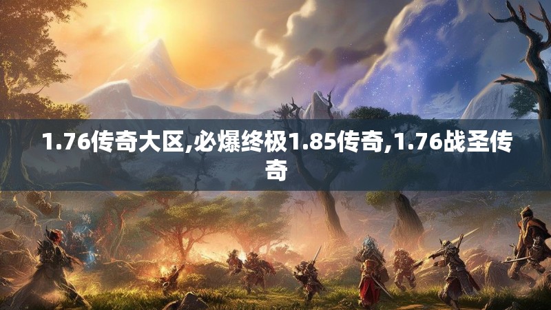 1.76传奇大区,必爆终极1.85传奇,1.76战圣传奇