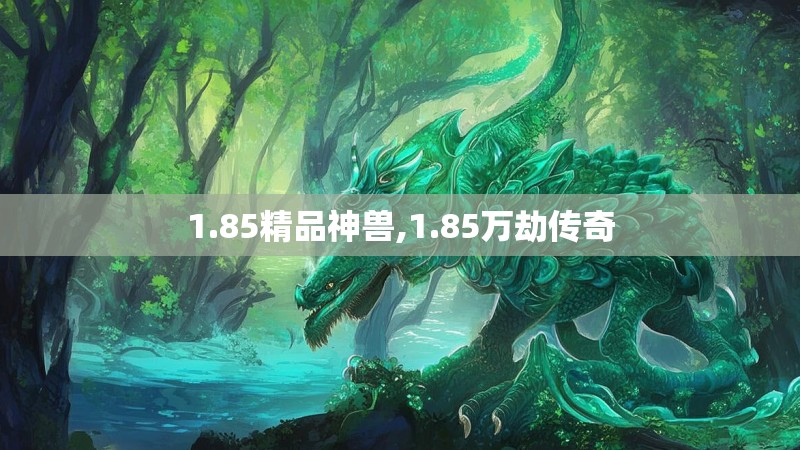 1.85精品神兽,1.85万劫传奇