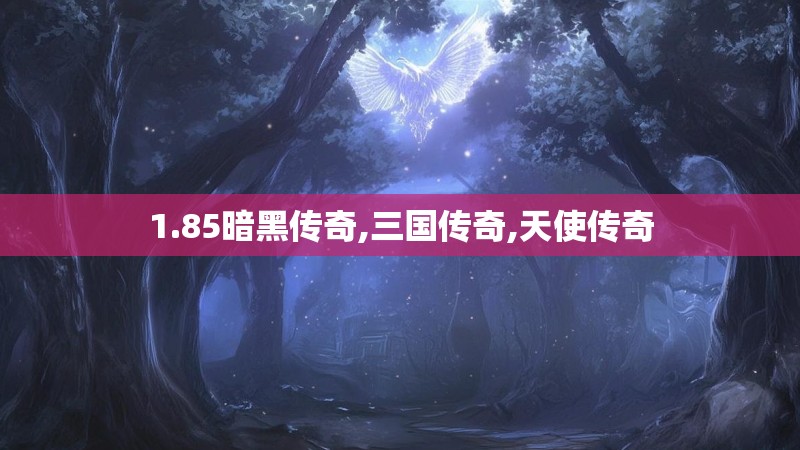 1.85暗黑传奇,三国传奇,天使传奇