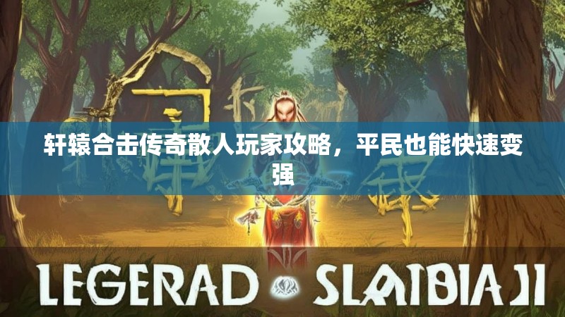 轩辕合击传奇散人玩家攻略，平民也能快速变强