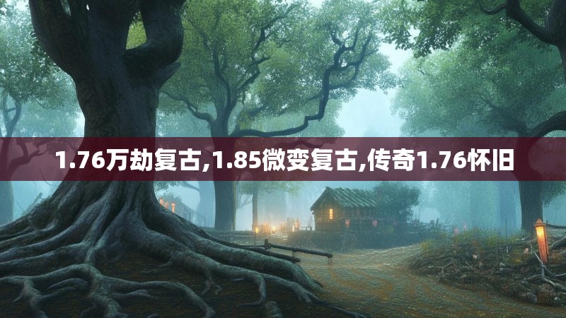 1.76万劫复古,1.85微变复古,传奇1.76怀旧