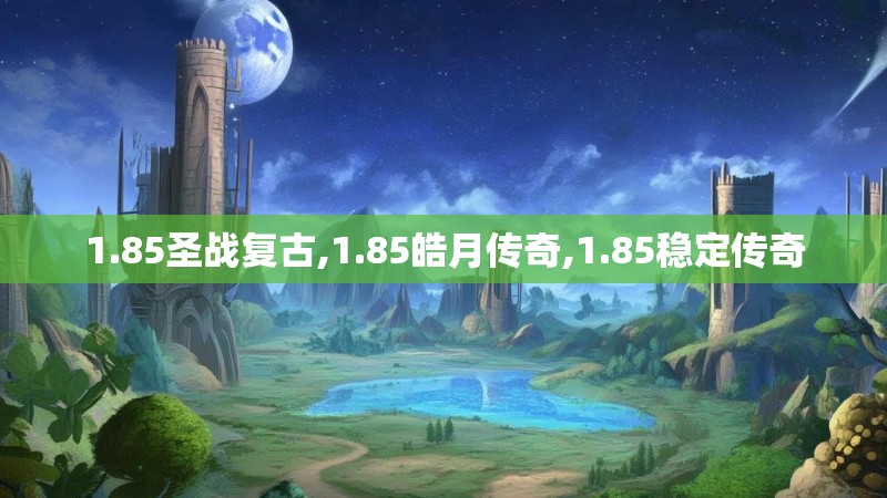 1.85圣战复古,1.85皓月传奇,1.85稳定传奇