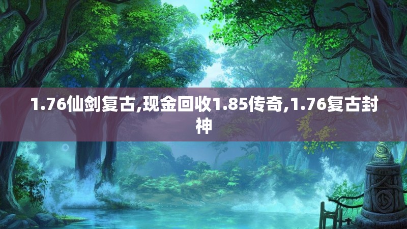 1.76仙剑复古,现金回收1.85传奇,1.76复古封神