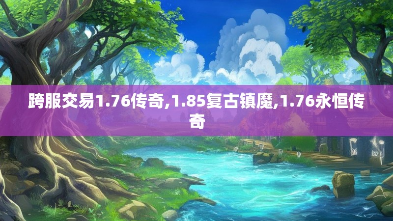跨服交易1.76传奇,1.85复古镇魔,1.76永恒传奇
