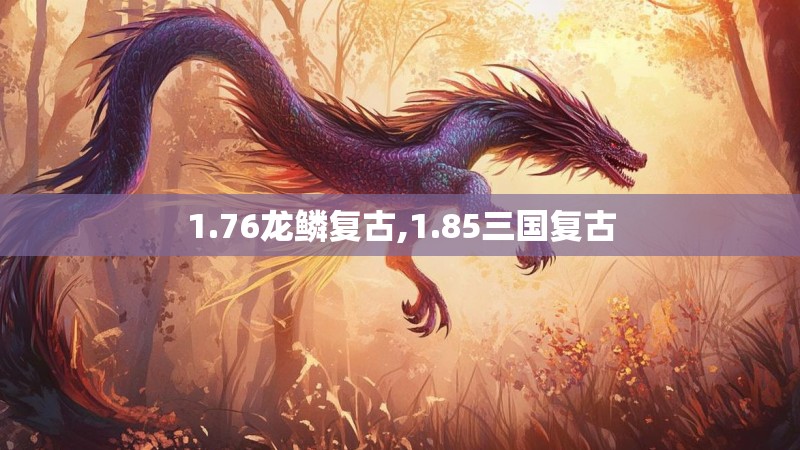 1.76龙鳞复古,1.85三国复古
