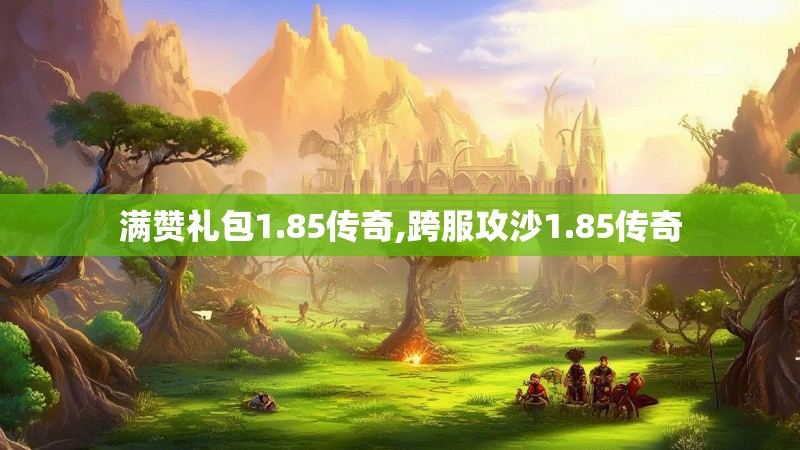 满赞礼包1.85传奇,跨服攻沙1.85传奇
