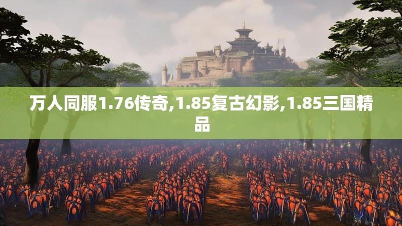 万人同服1.76传奇,1.85复古幻影,1.85三国精品