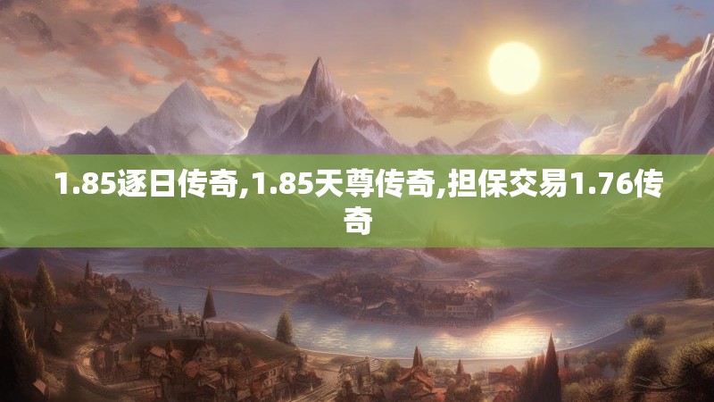 1.85逐日传奇,1.85天尊传奇,担保交易1.76传奇