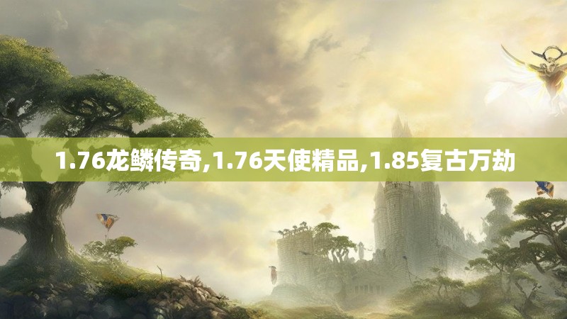 1.76龙鳞传奇,1.76天使精品,1.85复古万劫