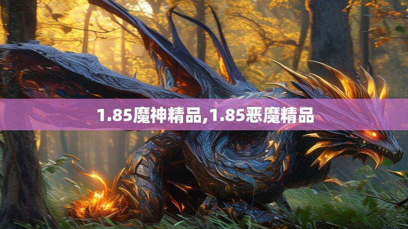 1.85魔神精品,1.85恶魔精品