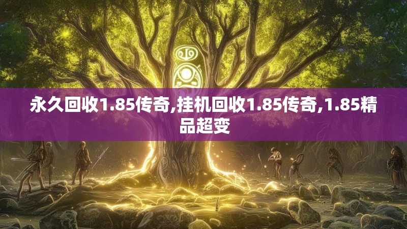永久回收1.85传奇,挂机回收1.85传奇,1.85精品超变