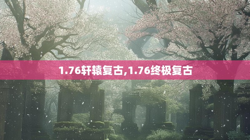 1.76轩辕复古,1.76终极复古