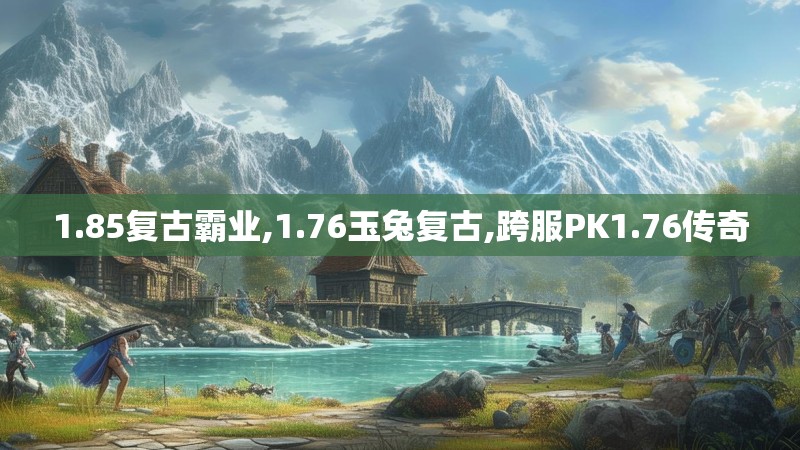 1.85复古霸业,1.76玉兔复古,跨服PK1.76传奇