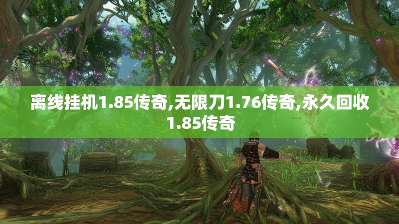 离线挂机1.85传奇,无限刀1.76传奇,永久回收1.85传奇