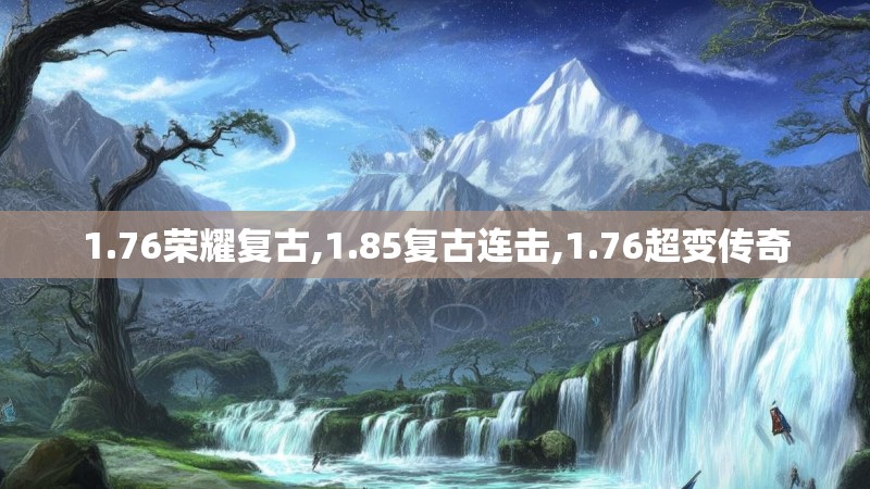 1.76荣耀复古,1.85复古连击,1.76超变传奇