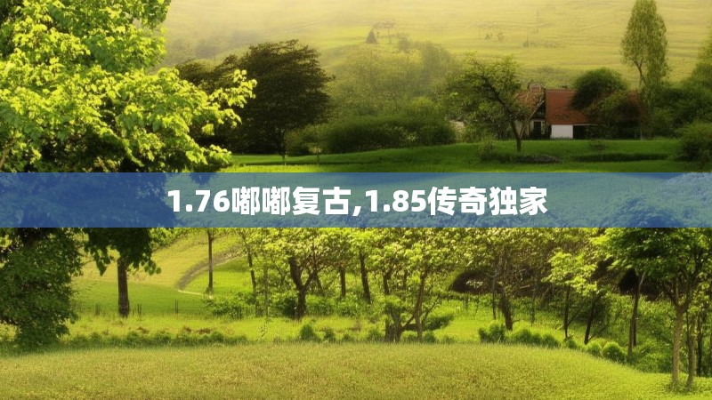1.76嘟嘟复古,1.85传奇独家