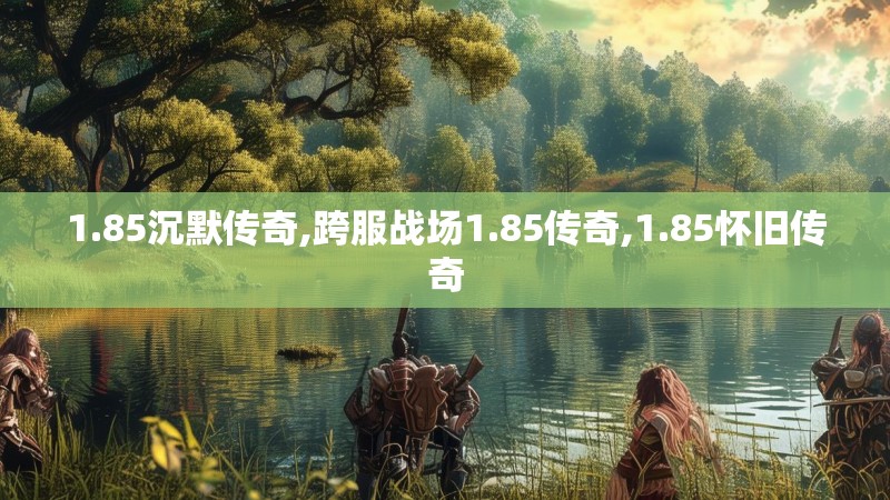 1.85沉默传奇,跨服战场1.85传奇,1.85怀旧传奇