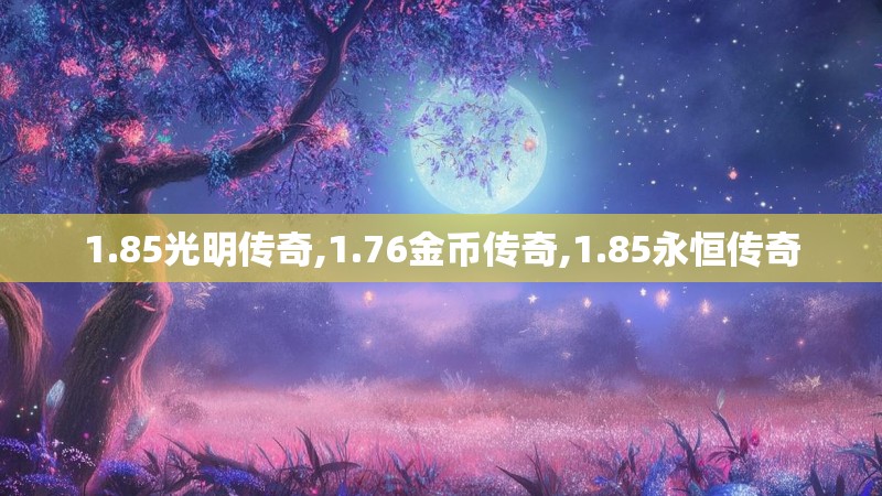 1.85光明传奇,1.76金币传奇,1.85永恒传奇