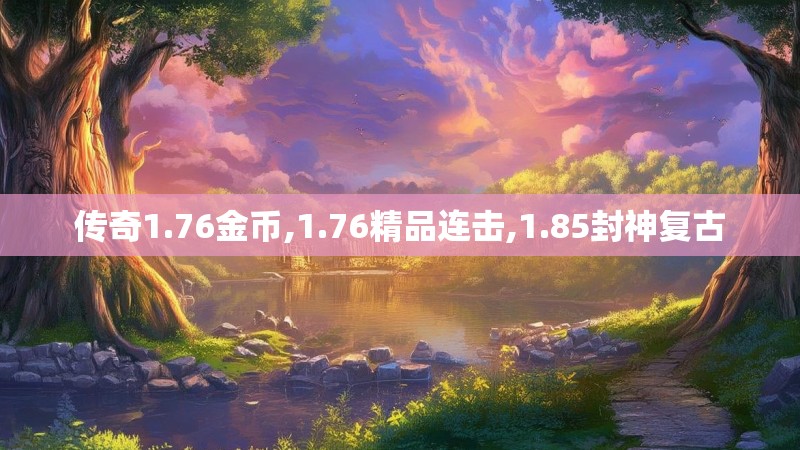 传奇1.76金币,1.76精品连击,1.85封神复古