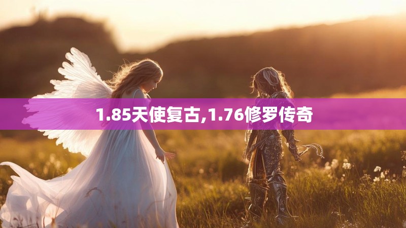 1.85天使复古,1.76修罗传奇