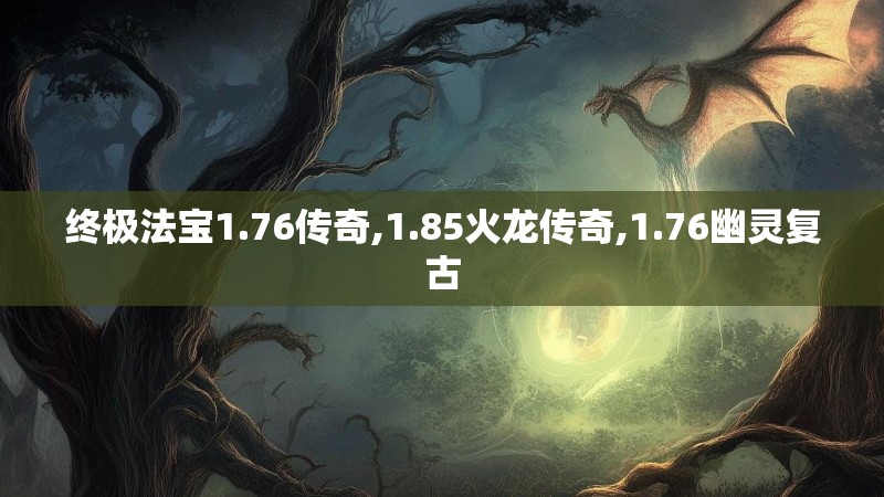终极法宝1.76传奇,1.85火龙传奇,1.76幽灵复古