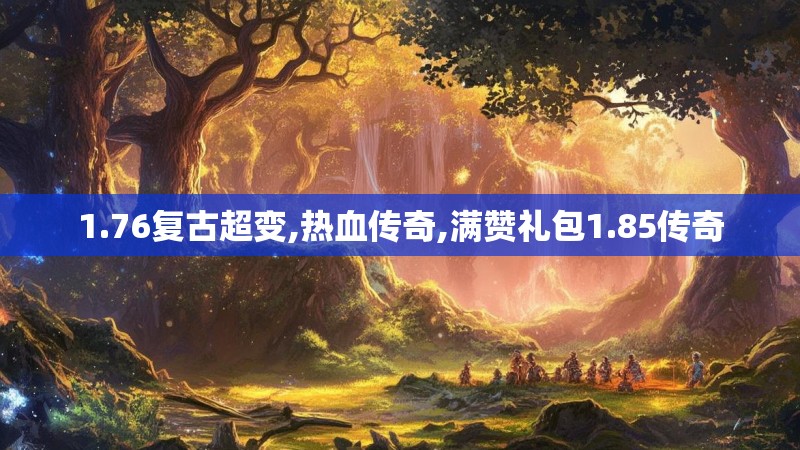 1.76复古超变,热血传奇,满赞礼包1.85传奇
