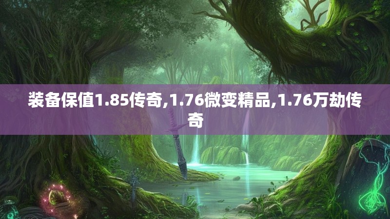 装备保值1.85传奇,1.76微变精品,1.76万劫传奇
