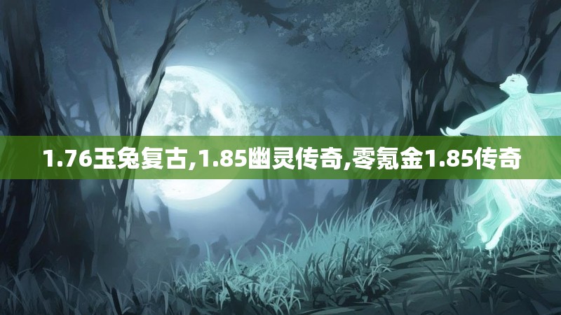 1.76玉兔复古,1.85幽灵传奇,零氪金1.85传奇