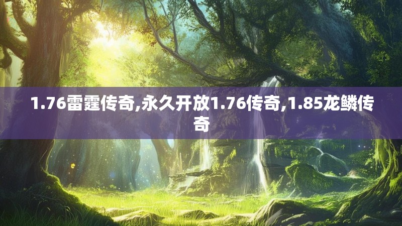 1.76雷霆传奇,永久开放1.76传奇,1.85龙鳞传奇