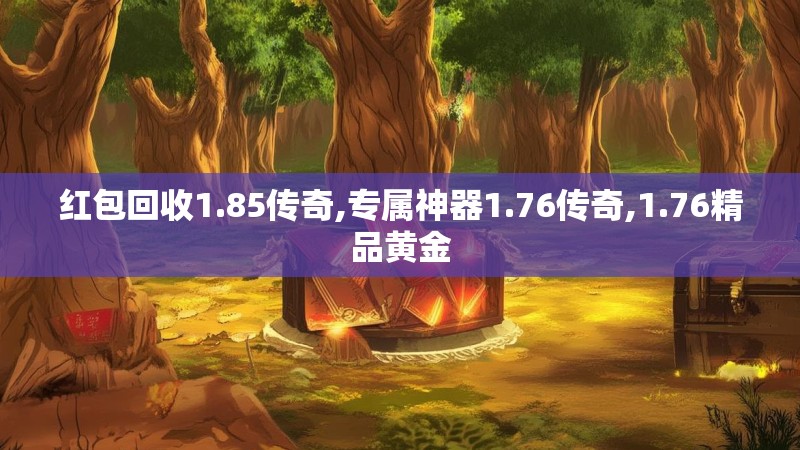红包回收1.85传奇,专属神器1.76传奇,1.76精品黄金
