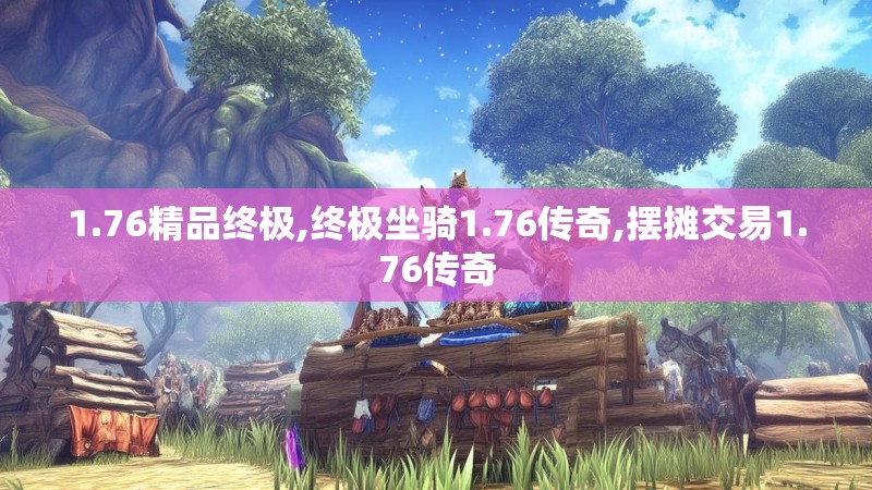 1.76精品终极,终极坐骑1.76传奇,摆摊交易1.76传奇