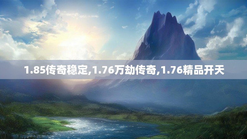 1.85传奇稳定,1.76万劫传奇,1.76精品开天
