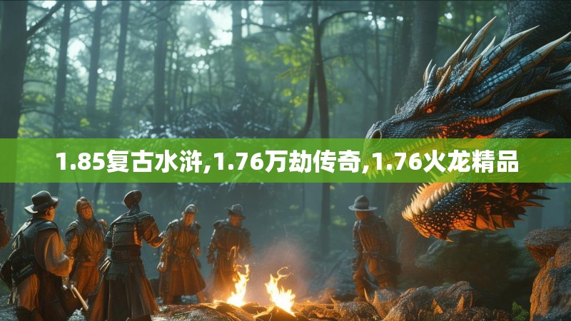 1.85复古水浒,1.76万劫传奇,1.76火龙精品