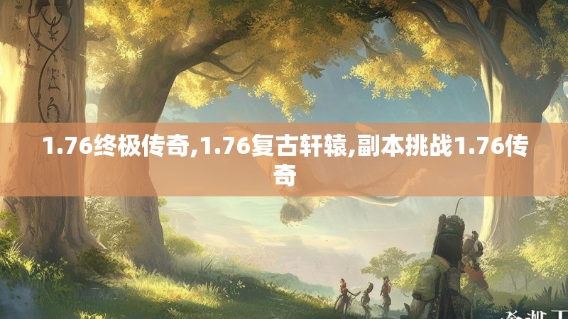 1.76终极传奇,1.76复古轩辕,副本挑战1.76传奇