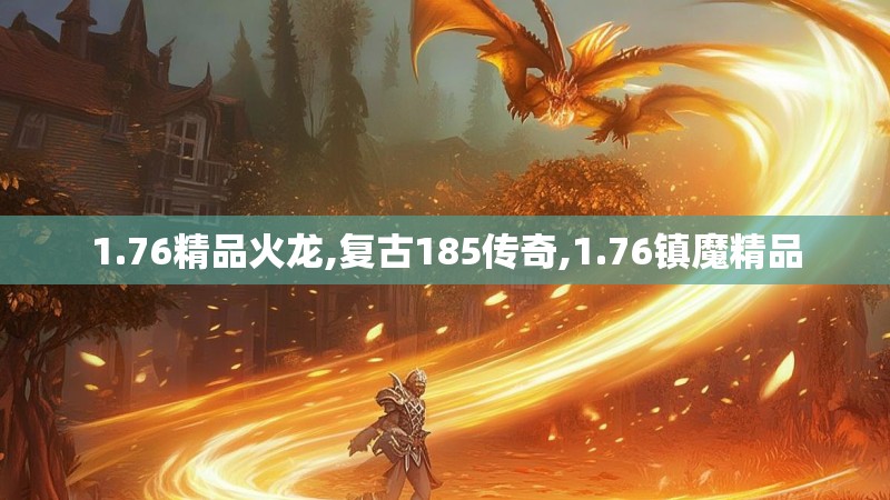 1.76精品火龙,复古185传奇,1.76镇魔精品