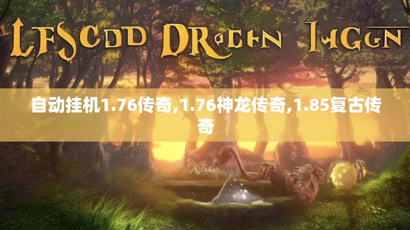 自动挂机1.76传奇,1.76神龙传奇,1.85复古传奇 自动挂机1.76传奇,1.76神龙传奇,1.85复古传奇
