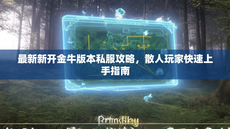 最新新开金牛版本私服攻略,散人玩家快速上手指南 最新新开金牛版本私服攻略,散人玩家快速上手指南