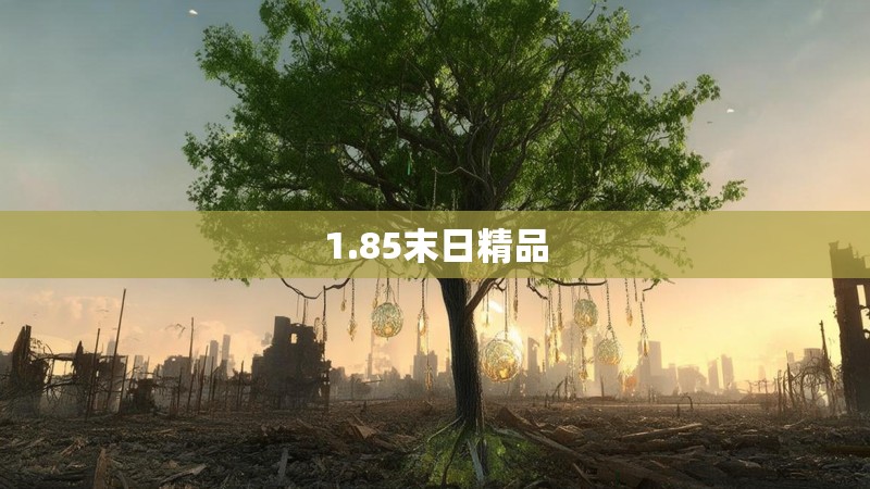 1.85末日精品 1.85末日精品