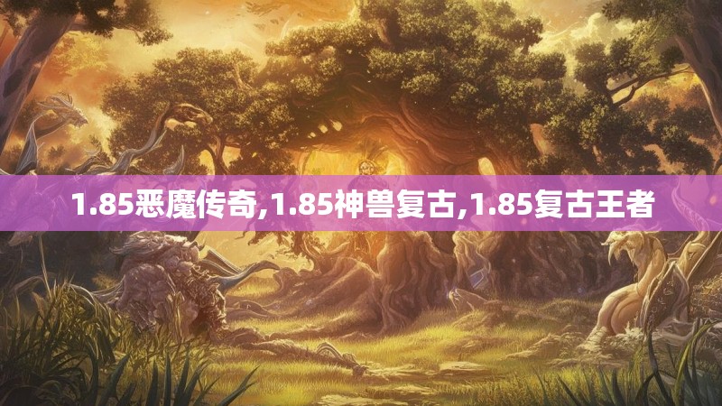 1.85恶魔传奇,1.85神兽复古,1.85复古王者