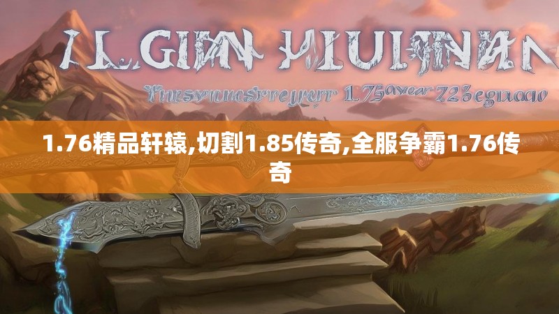 1.76精品轩辕,切割1.85传奇,全服争霸1.76传奇 1.76精品轩辕,切割1.85传奇,全服争霸1.76传奇