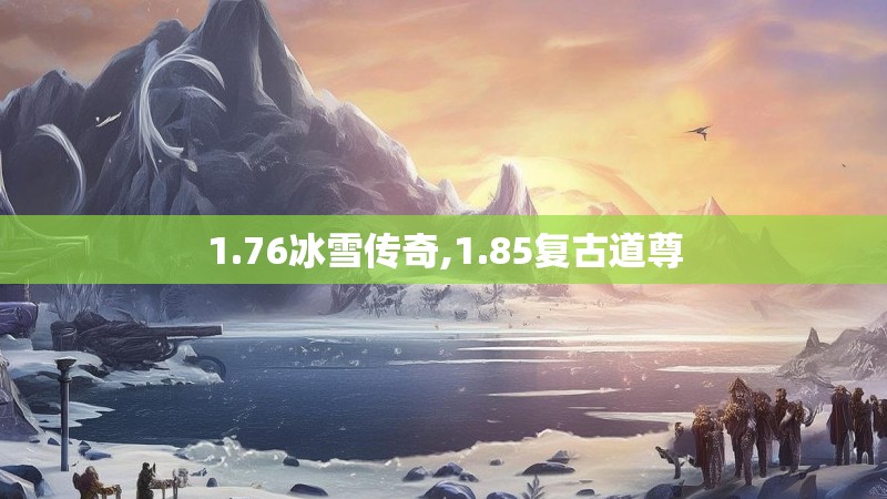 1.76冰雪传奇,1.85复古道尊