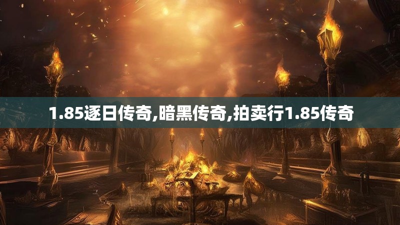 1.85逐日传奇,暗黑传奇,拍卖行1.85传奇