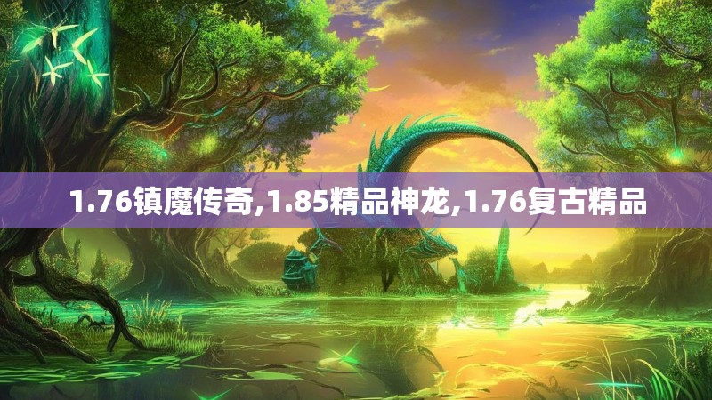 1.76镇魔传奇,1.85精品神龙,1.76复古精品
