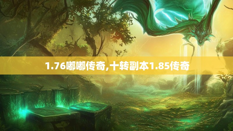 1.76嘟嘟传奇,十转副本1.85传奇
