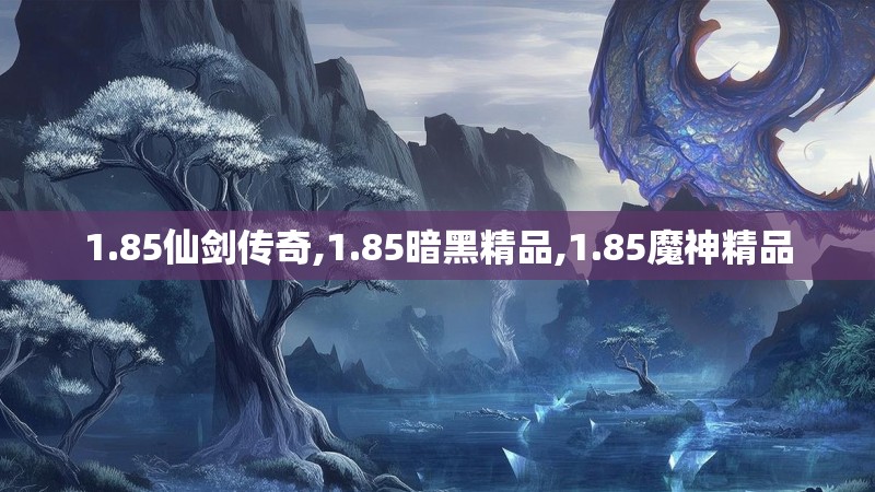 1.85仙剑传奇,1.85暗黑精品,1.85魔神精品 1.85仙剑传奇,1.85暗黑精品,1.85魔神精品