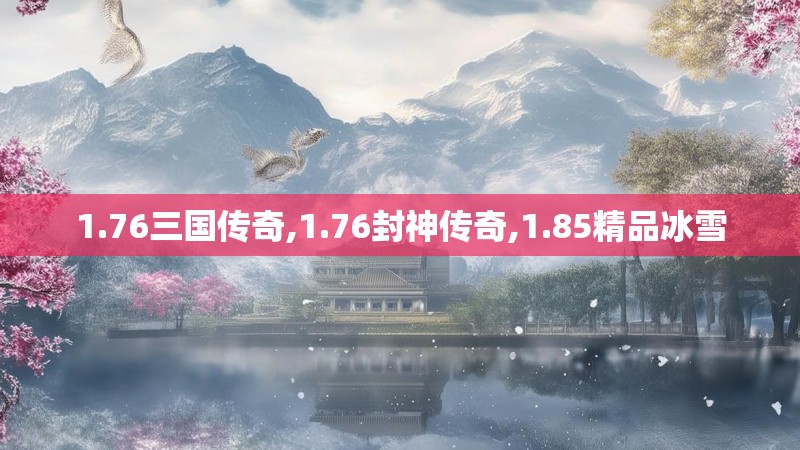 1.76三国传奇,1.76封神传奇,1.85精品冰雪