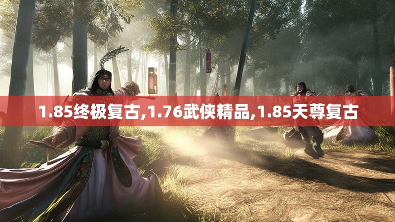 1.85终极复古,1.76武侠精品,1.85天尊复古