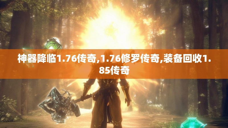 神器降临1.76传奇,1.76修罗传奇,装备回收1.85传奇 神器降临1.76传奇,1.76修罗传奇,装备回收1.85传奇